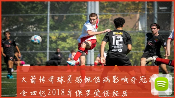 火箭传奇球员感慨伤病影响夺冠机会回忆2018年保罗受伤经历