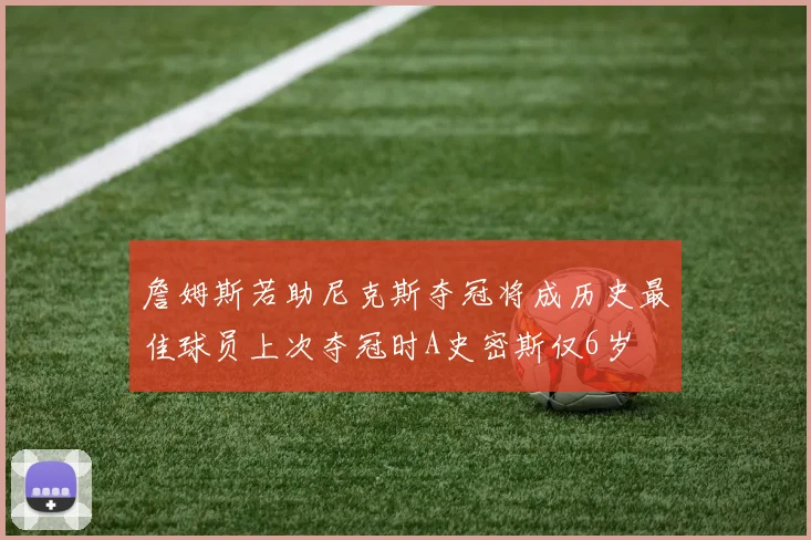 詹姆斯若助尼克斯夺冠将成历史最佳球员上次夺冠时A史密斯仅6岁