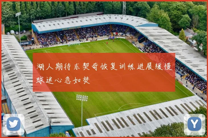 湖人期待东契奇恢复训练进展缓慢球迷心急如焚